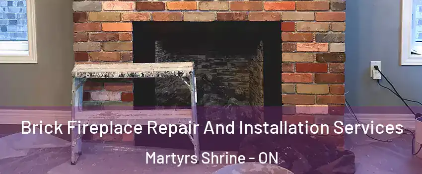  Brick Fireplace Repair And Installation Services Martyrs Shrine - ON