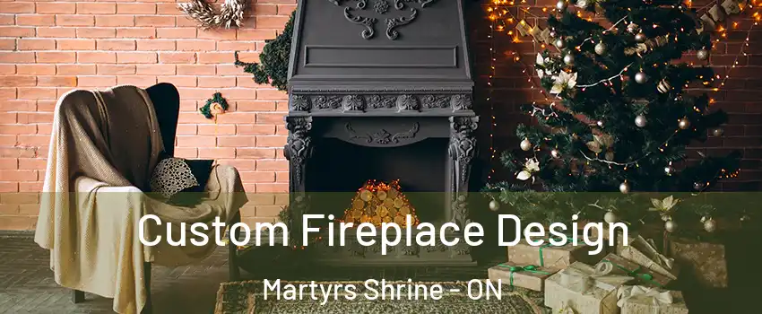  Custom Fireplace Design Martyrs Shrine - ON