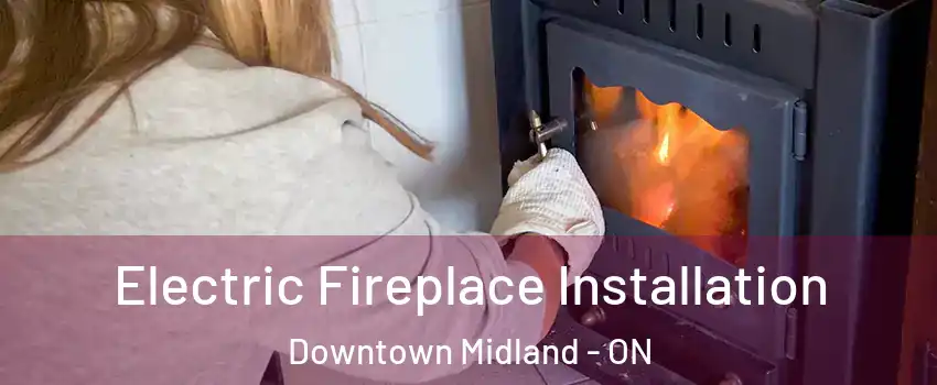  Electric Fireplace Installation Downtown Midland - ON