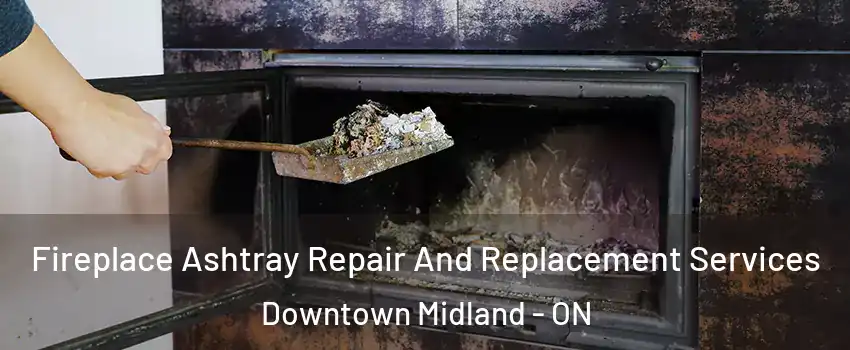  Fireplace Ashtray Repair And Replacement Services Downtown Midland - ON