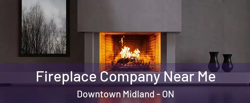  Fireplace Company Near Me Downtown Midland - ON