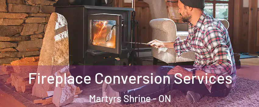  Fireplace Conversion Services Martyrs Shrine - ON