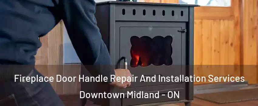  Fireplace Door Handle Repair And Installation Services Downtown Midland - ON