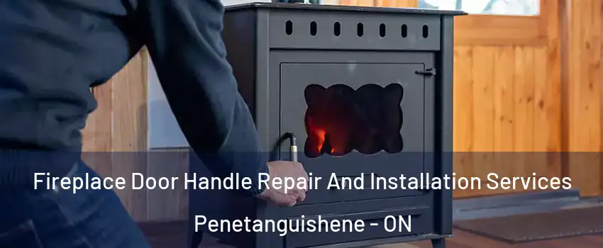  Fireplace Door Handle Repair And Installation Services Penetanguishene - ON