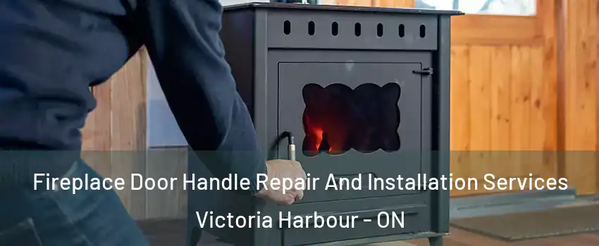  Fireplace Door Handle Repair And Installation Services Victoria Harbour - ON