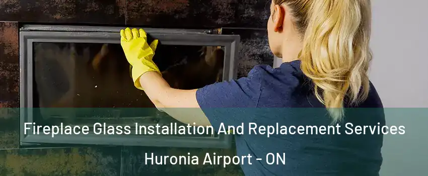  Fireplace Glass Installation And Replacement Services Huronia Airport - ON