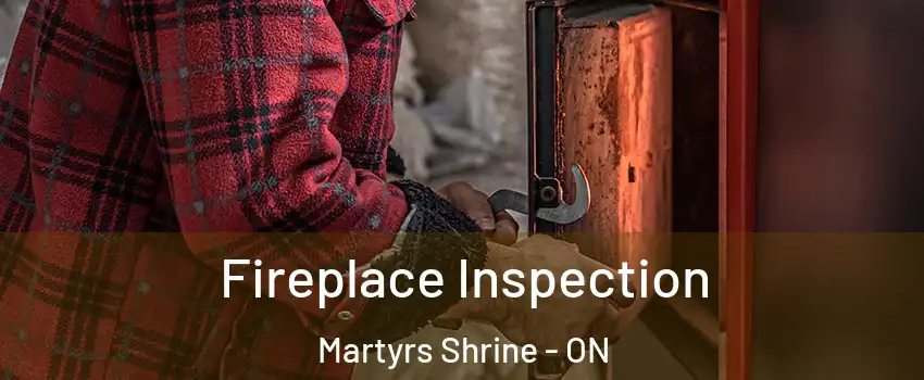  Fireplace Inspection Martyrs Shrine - ON