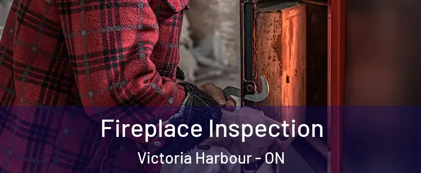  Fireplace Inspection Victoria Harbour - ON