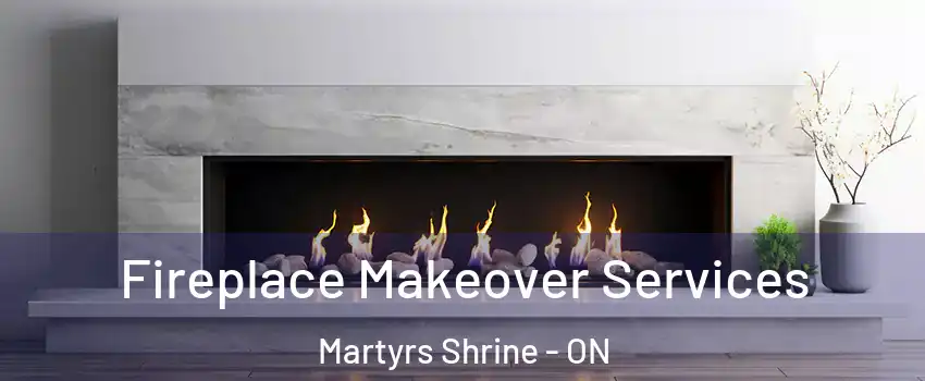  Fireplace Makeover Services Martyrs Shrine - ON