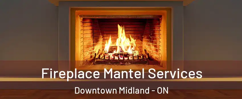  Fireplace Mantel Services Downtown Midland - ON