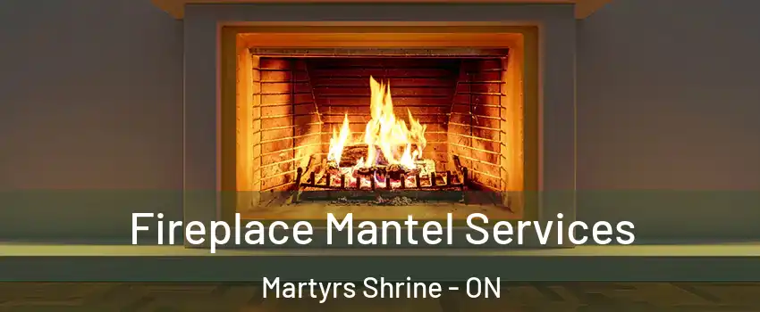  Fireplace Mantel Services Martyrs Shrine - ON