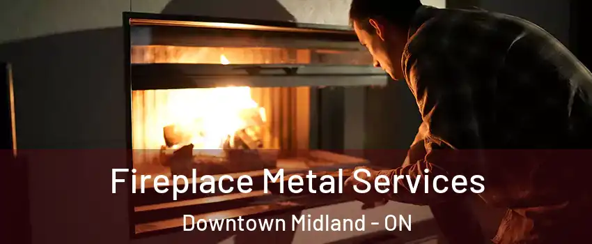  Fireplace Metal Services Downtown Midland - ON