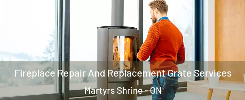  Fireplace Repair And Replacement Grate Services Martyrs Shrine - ON