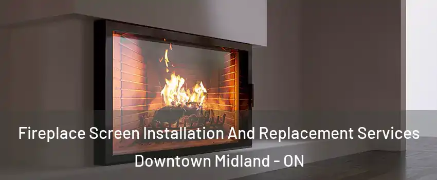  Fireplace Screen Installation And Replacement Services Downtown Midland - ON