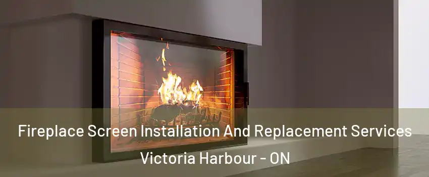  Fireplace Screen Installation And Replacement Services Victoria Harbour - ON