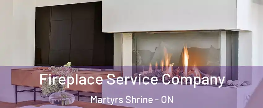  Fireplace Service Company Martyrs Shrine - ON