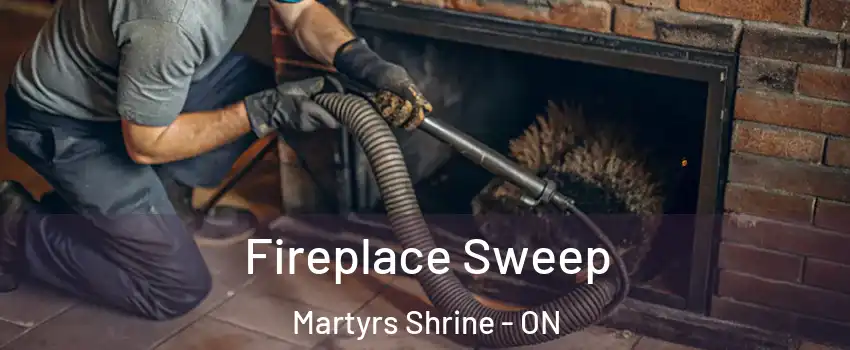  Fireplace Sweep Martyrs Shrine - ON