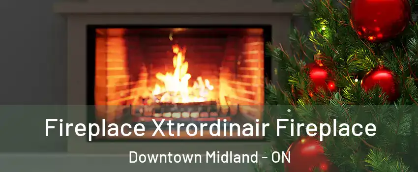  Fireplace Xtrordinair Fireplace Downtown Midland - ON