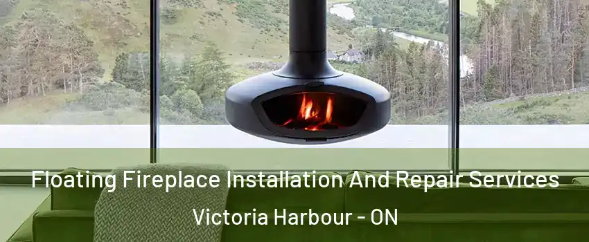  Floating Fireplace Installation And Repair Services Victoria Harbour - ON
