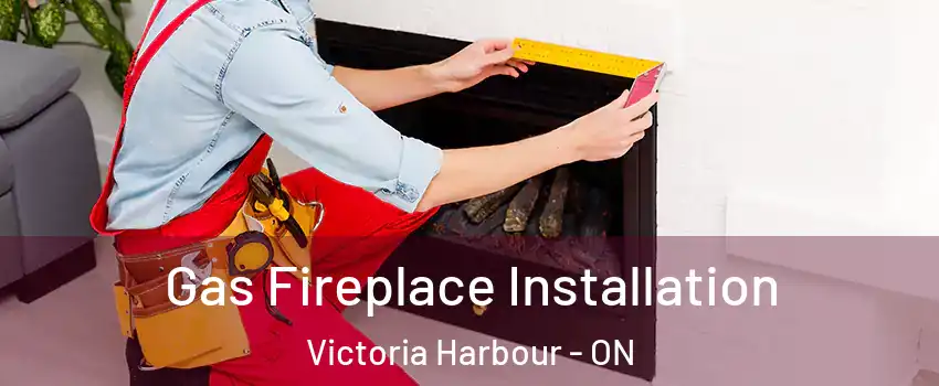  Gas Fireplace Installation Victoria Harbour - ON