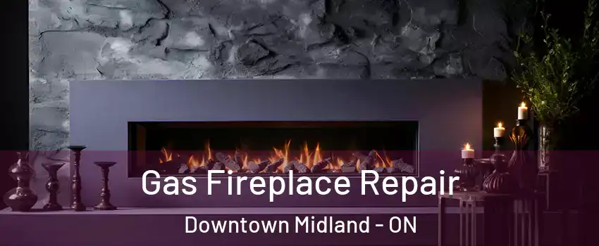 Gas Fireplace Repair Downtown Midland - ON