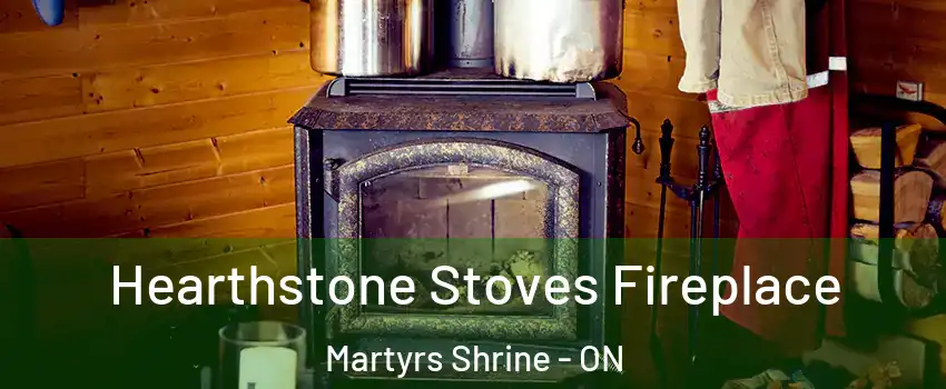  Hearthstone Stoves Fireplace Martyrs Shrine - ON