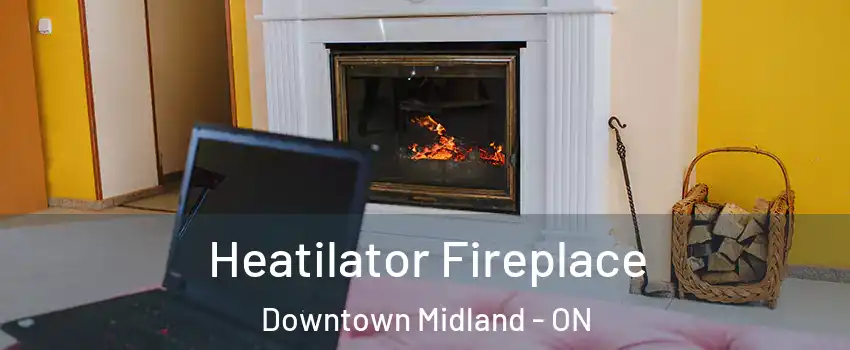  Heatilator Fireplace Downtown Midland - ON