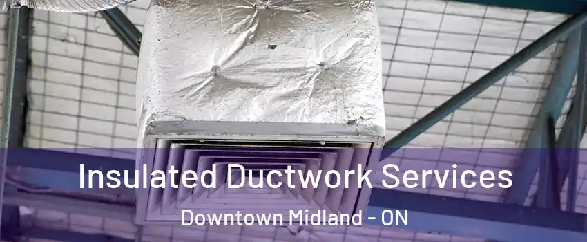  Insulated Ductwork Services Downtown Midland - ON