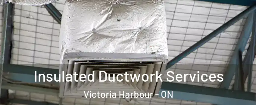  Insulated Ductwork Services Victoria Harbour - ON