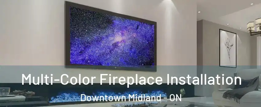  Multi-Color Fireplace Installation Downtown Midland - ON