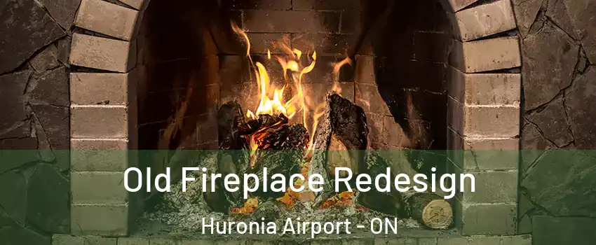  Old Fireplace Redesign Huronia Airport - ON