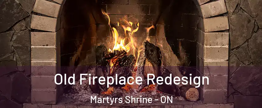  Old Fireplace Redesign Martyrs Shrine - ON