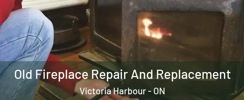  Old Fireplace Repair And Replacement Victoria Harbour - ON