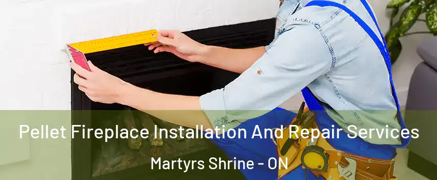  Pellet Fireplace Installation And Repair Services Martyrs Shrine - ON