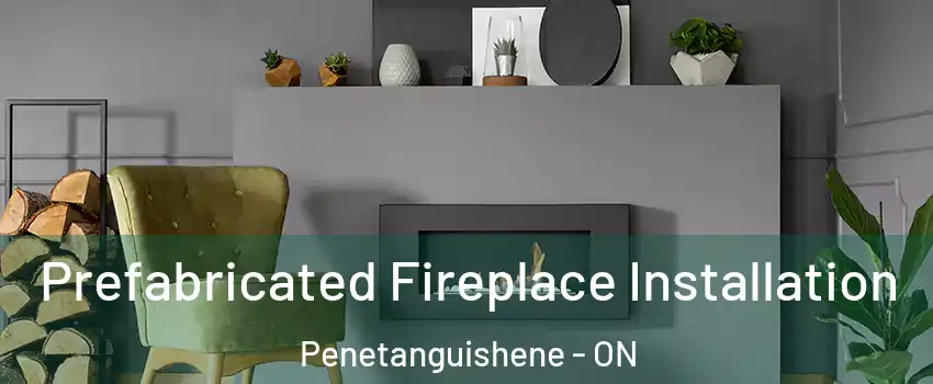  Prefabricated Fireplace Installation Penetanguishene - ON