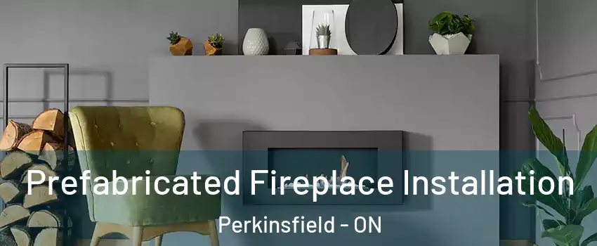  Prefabricated Fireplace Installation Perkinsfield - ON