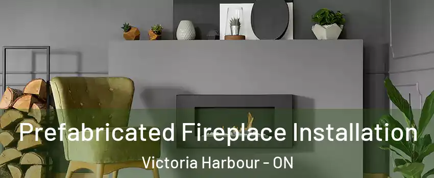  Prefabricated Fireplace Installation Victoria Harbour - ON