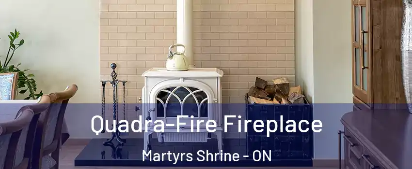  Quadra-Fire Fireplace Martyrs Shrine - ON