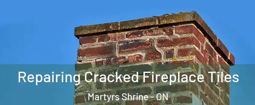  Repairing Cracked Fireplace Tiles Martyrs Shrine - ON