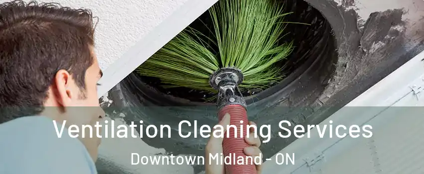  Ventilation Cleaning Services Downtown Midland - ON