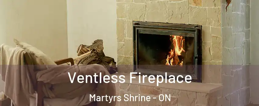  Ventless Fireplace Martyrs Shrine - ON