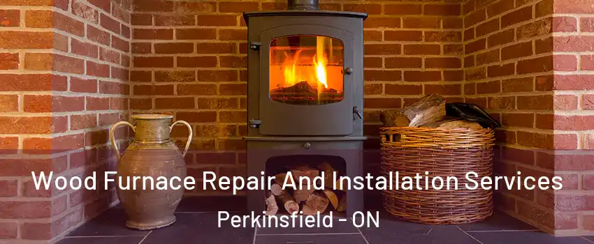  Wood Furnace Repair And Installation Services Perkinsfield - ON