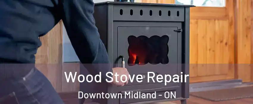  Wood Stove Repair Downtown Midland - ON